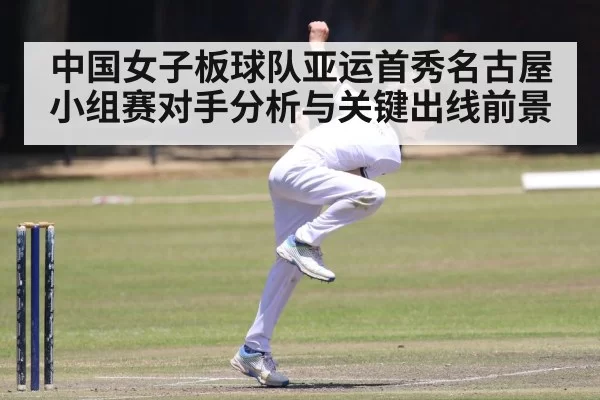 中国女子板球队亚运首秀名古屋小组赛对手分析与关键出线前景